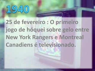 25 de fevereiro : O primeiro
jogo de hóquei sobre gelo entre
New York Rangers e Montreal
Canadiens é televisionado.
 