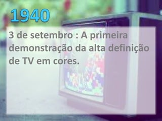 3 de setembro : A primeira
demonstração da alta definição
de TV em cores.
 