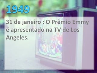 31 de janeiro : O Prêmio Emmy
é apresentado na TV de Los
Angeles.
 