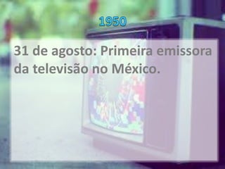 31 de agosto: Primeira emissora
da televisão no México.
 