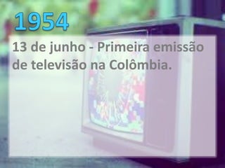 13 de junho - Primeira emissão
de televisão na Colômbia.
 