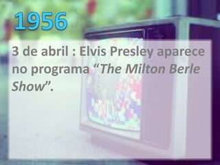 3 de abril : Elvis Presley aparece
no programa “The Milton Berle
Show”.
 