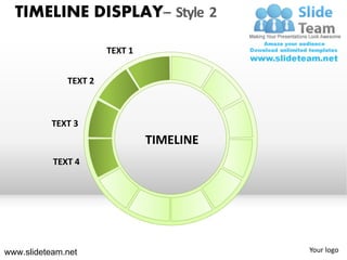 TIMELINE DISPLAY– Style 2

                       TEXT 1


              TEXT 2



           TEXT 3
                                TIMELINE
           TEXT 4




www.slideteam.net                          Your logo
 