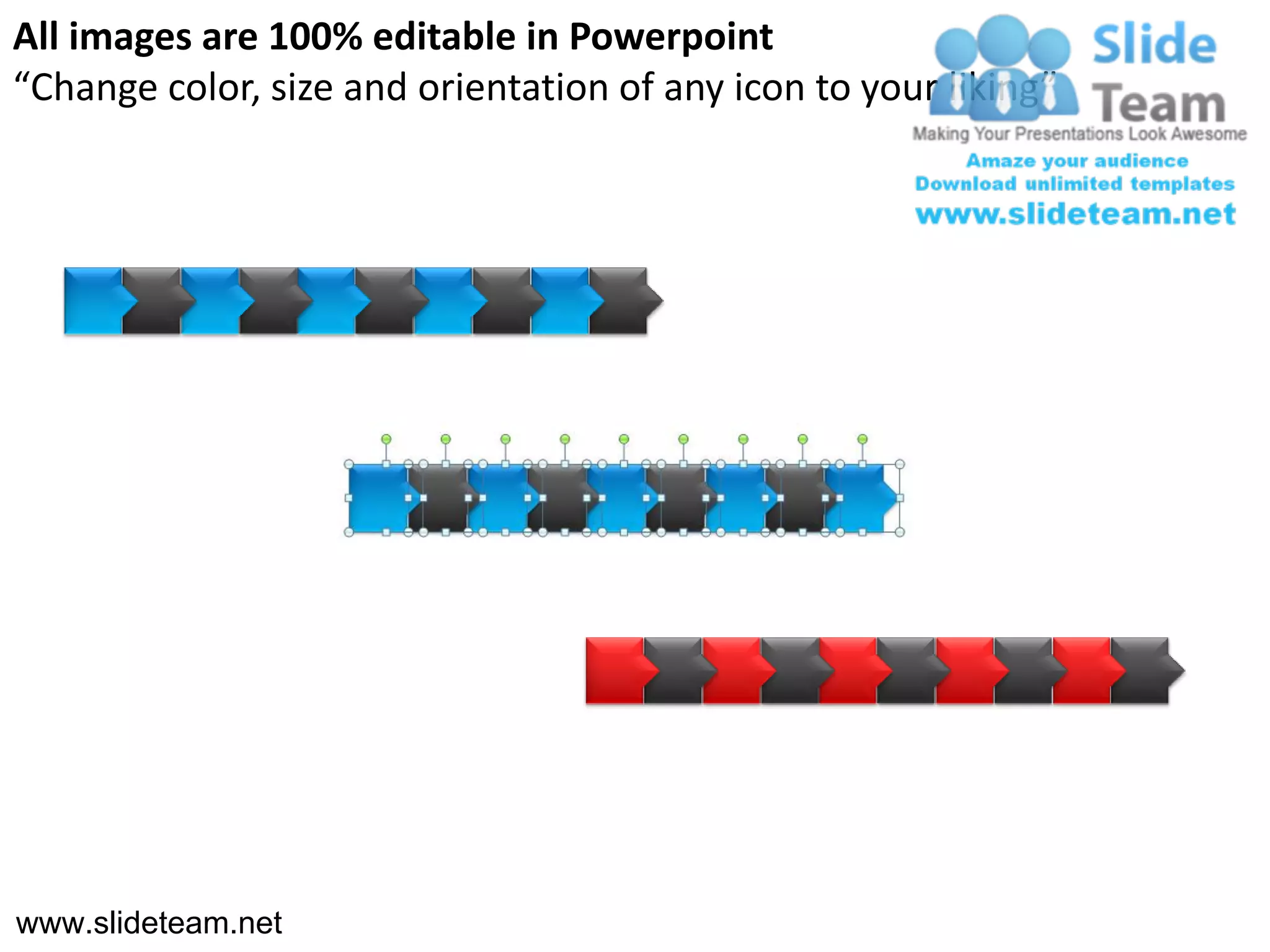 All images are 100% editable in Powerpoint
“Change color, size and orientation of any icon to your liking”




www.slideteam.net
 