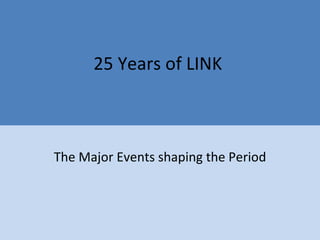 25 Years of LINK  The Major Events shaping the Period 