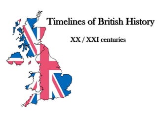 Timelines of British History
      XX / XXI centuries
 