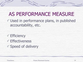 AS PERFORMANCE MEASURE Used in performance plans, in published accountability, etc. Efficiency Effectiveness Speed of delivery Timeliness Elaine Heumann Gurian 