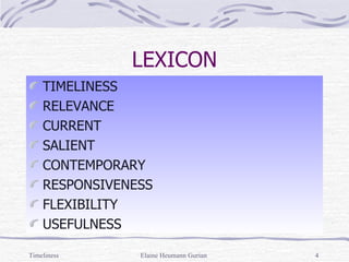 LEXICON TIMELINESS RELEVANCE CURRENT SALIENT CONTEMPORARY RESPONSIVENESS FLEXIBILITY USEFULNESS Timeliness Elaine Heumann Gurian 