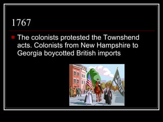 1767 The colonists protested the Townshend acts. Colonists from New Hampshire to Georgia boycotted British imports 