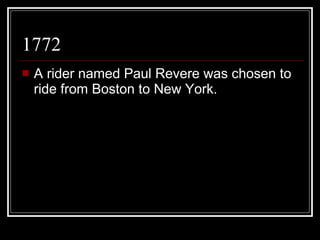 1772 A rider named Paul Revere was chosen to ride from Boston to New York. 