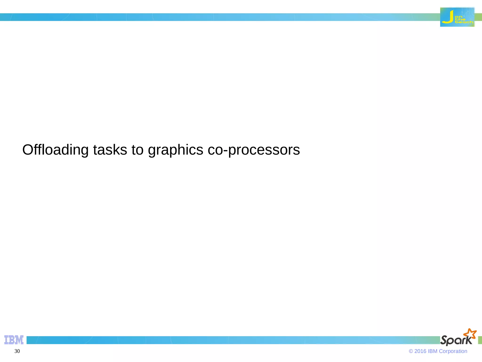© 2016 IBM Corporation30 Offloading tasks to graphics co-processors 
