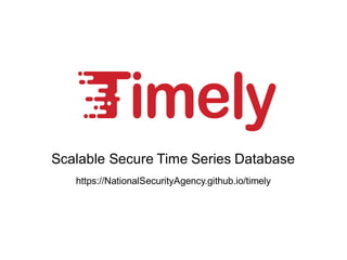 Scalable Secure Time Series Database
https://NationalSecurityAgency.github.io/timely
 