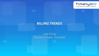 TimelyBill.com
BILLING TRENDS
Luke Crissy
Director of Sales, TimelyBill
 