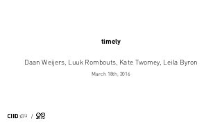 Daan Weijers, Luuk Rombouts, Kate Twomey, Leila Byron
/
timely
March 18th, 2016
 
