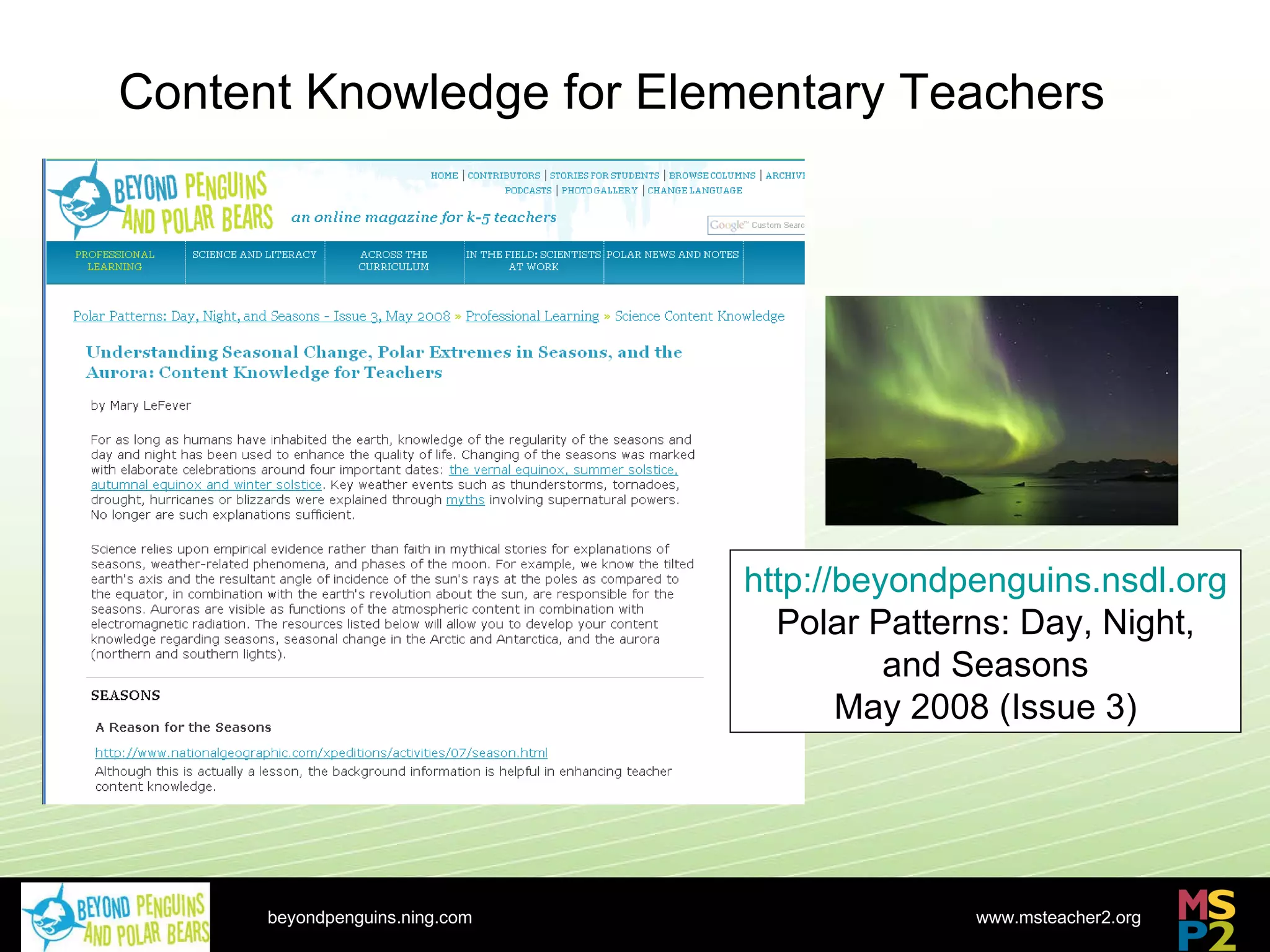 beyondpenguins.ning.com Content Knowledge for Elementary Teachers http://beyondpenguins.nsdl.org Polar Patterns: Day, Night, and Seasons May 2008 (Issue 3) 