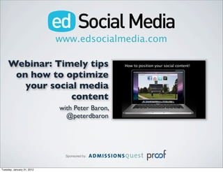 www.edsocialmedia.com
Sponsored by:
TM
Webinar: Timely tips
on how to optimize
your social media
content
with Peter Baron,
@peterdbaron
Tuesday, January 31, 2012
 
