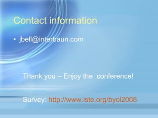 Contact information [email_address] Thank you – Enjoy the  conference! Survey:  http://www.iste.org/byol2008 