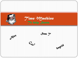 Time Machine
To help Santa

 