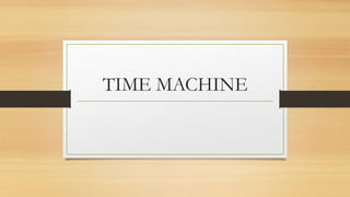 TIME MACHINE
 