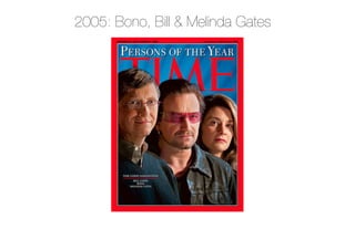 2005: Bono, Bill & Melinda Gates
 