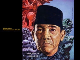 Achmad Sukarno
President of Indonesia 1945-1965
 