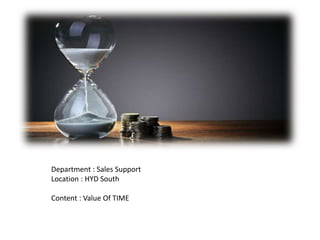 Department : Sales Support
Location : HYD South
Content : Value Of TIME
 