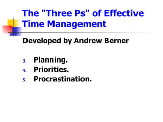 The &quot;Three Ps&quot; of Effective Time Management <ul><li>Developed by Andrew Berner </li></ul><ul><li>Planning.  </li...