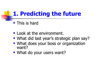 1. Predicting the future <ul><li>This is hard </li></ul><ul><li>Look at the environment.  </li></ul><ul><li>What did last ...