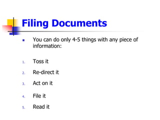 Filing DocumentsYou can do only 4-5 things with any piece of information:Toss itRe-direct itAct on itFile itRead it