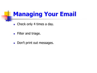 Managing Your EmailCheck only 4 times a day.Filter and triage.Dont print out messages.