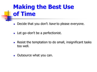 Making the Best Use of TimeDecide that you dont have to please everyone. Let goCdont be a perfectionist.Resist the temptation to do small, insignificant tasks too well. Outsource what you can.