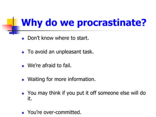 Why do we procrastinate?<br />Don’t know where to start.<br />To avoid an unpleasant task.<br />We’re afraid to fail. <br ...