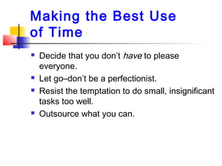 Making the Best Use
of Time
 Decide that you don’t have to please
everyone.
 Let go–don’t be a perfectionist.
 Resist t...