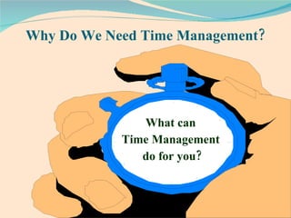 Why Do We Need Time Management? What can  Time Management  do for you? 
