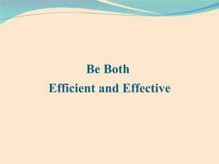 Be Both  Efficient and Effective 