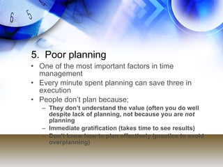 5. Poor planning
• One of the most important factors in time
  management
• Every minute spent planning can save three in
...