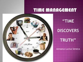 TIME MANAGEMENT “TIME  DISCOVERS  TRUTH” AnnaeusLucius Seneca 