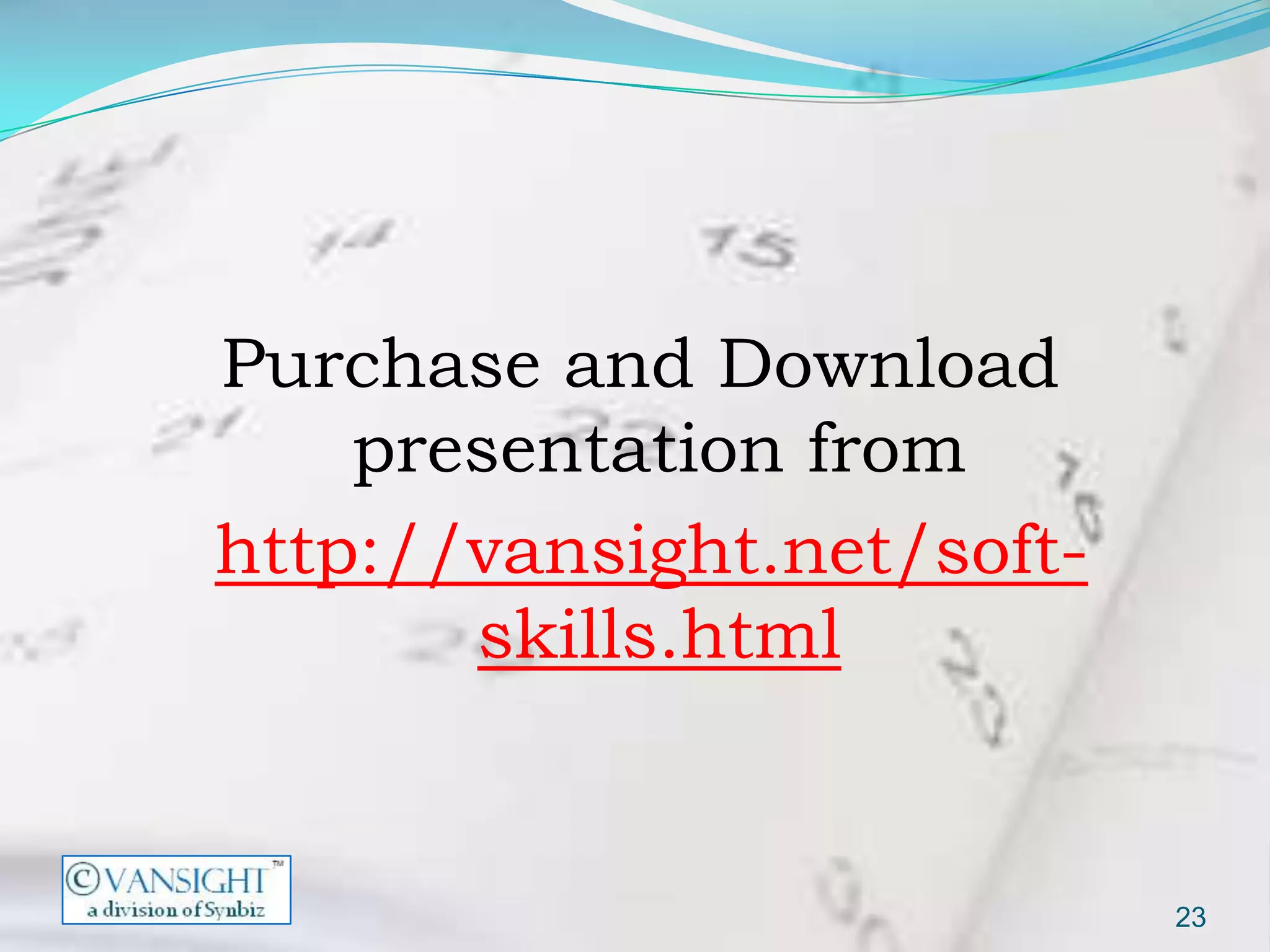 Purchase and Download
    presentation from
http://vansight.net/soft-
       skills.html


                            23
 