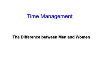 Time Management


The Difference between Men and Women
 