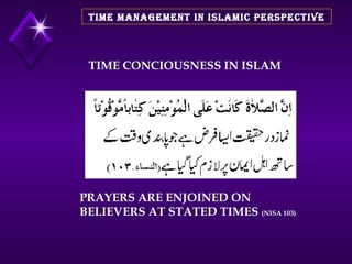 TIME MANAGEMENT IN ISLAMIC PERSPECTIVE TIME CONCIOUSNESS IN ISLAM PRAYERS ARE ENJOINED ON BELIEVERS AT STATED TIMES  (NISA 103) 
