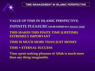 TIME MANAGEMENT IN ISLAMIC PERSPECTIVE VALUE OF TIME IN ISLAMIC PERSPECTIVE: INFINITE PLEASURE   CAN BE EARNED IN A   FINI...