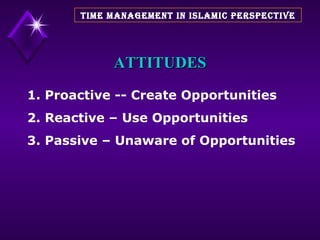 ATTITUDES 1. Proactive -- Create Opportunities  2. Reactive – Use Opportunities  3. Passive – Unaware of Opportunities TIM...