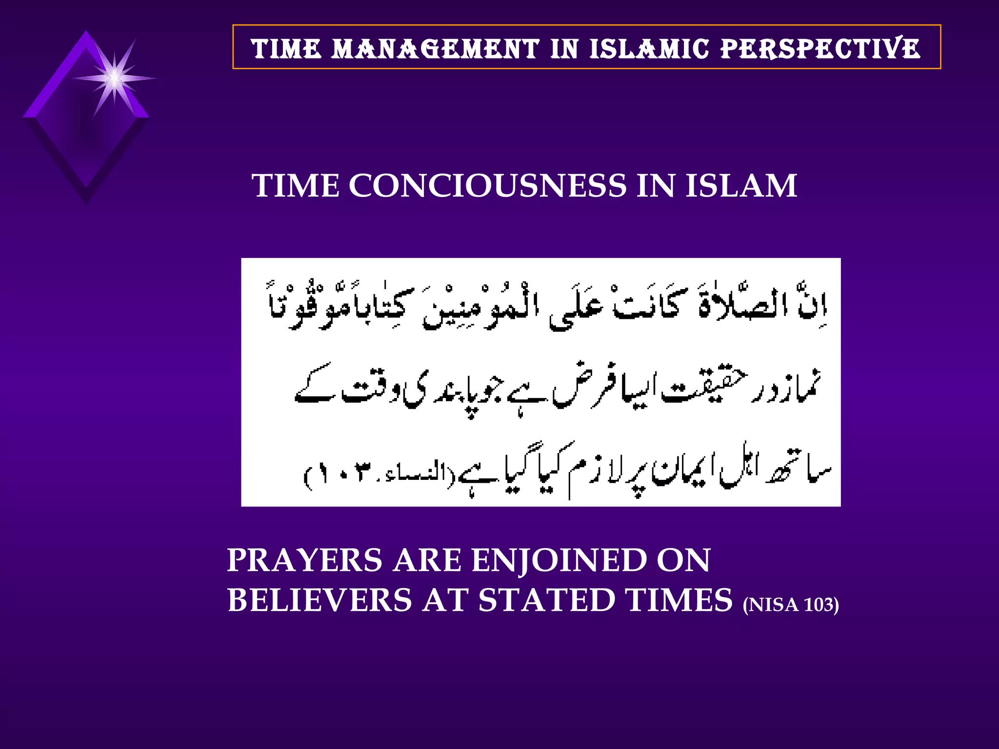 TIME MANAGEMENT IN ISLAMIC PERSPECTIVE TIME CONCIOUSNESS IN ISLAM PRAYERS ARE ENJOINED ON BELIEVERS AT STATED TIMES  (NISA 103) 