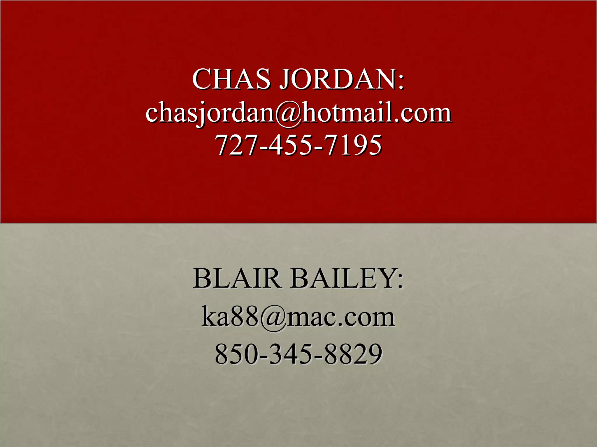 CHAS JORDAN: chasjordan@hotmail.com 727-455-7195 BLAIR BAILEY: [email_address] 850-345-8829 