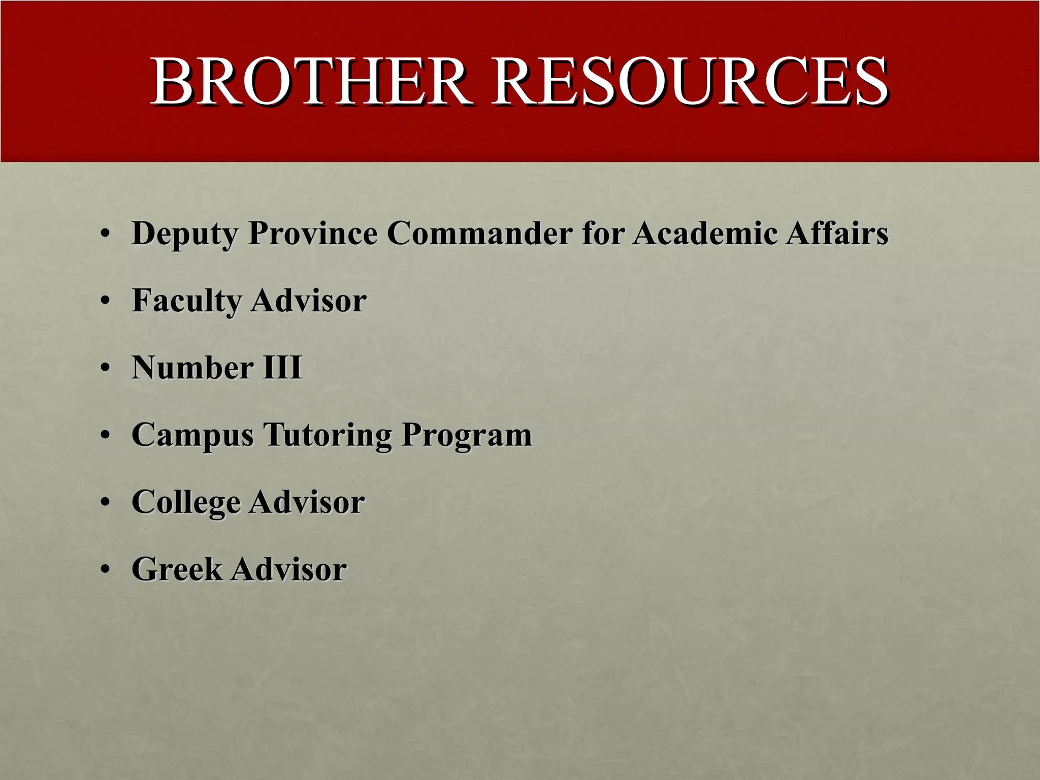 BROTHER RESOURCES Deputy Province Commander for Academic Affairs Faculty Advisor Number III Campus Tutoring Program College Advisor Greek Advisor 