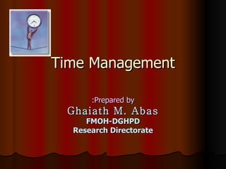 Time Management Prepared by: Ghaiath M. Abas FMOH-DGHPD Research Directorate 