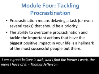 Module Four: Tackling Procrastination <ul><li>Procrastination means delaying a task (or even several tasks) that should be...
