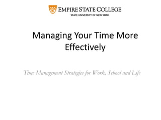 Managing Your Time More
Effectively
Time Management Strategies for Work, School and Life
 