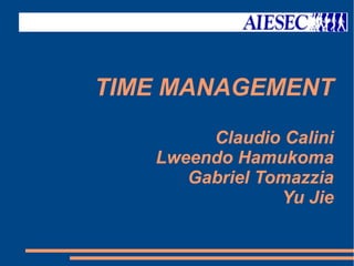 TIME MANAGEMENT
Claudio Calini
Lweendo Hamukoma
Gabriel Tomazzia
Yu Jie
 
