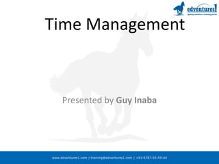 www.edventures1.com | training@edventures1.com | +91-9787-55-55-44
Time Management
Presented by Guy Inaba
February 2007
 